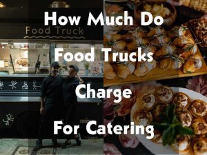 How Much Do Food Trucks Charge For Catering