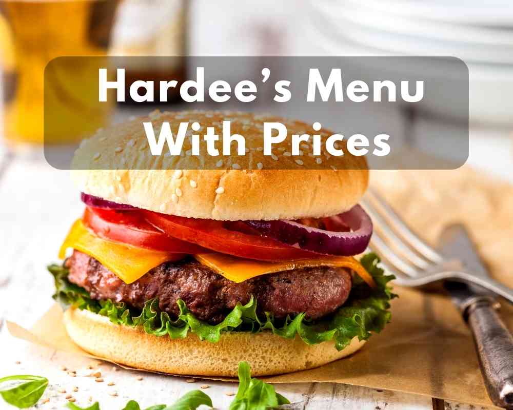 Hardee's Menu With Prices 2023 (Charbroiled Burgers, Combos, Double