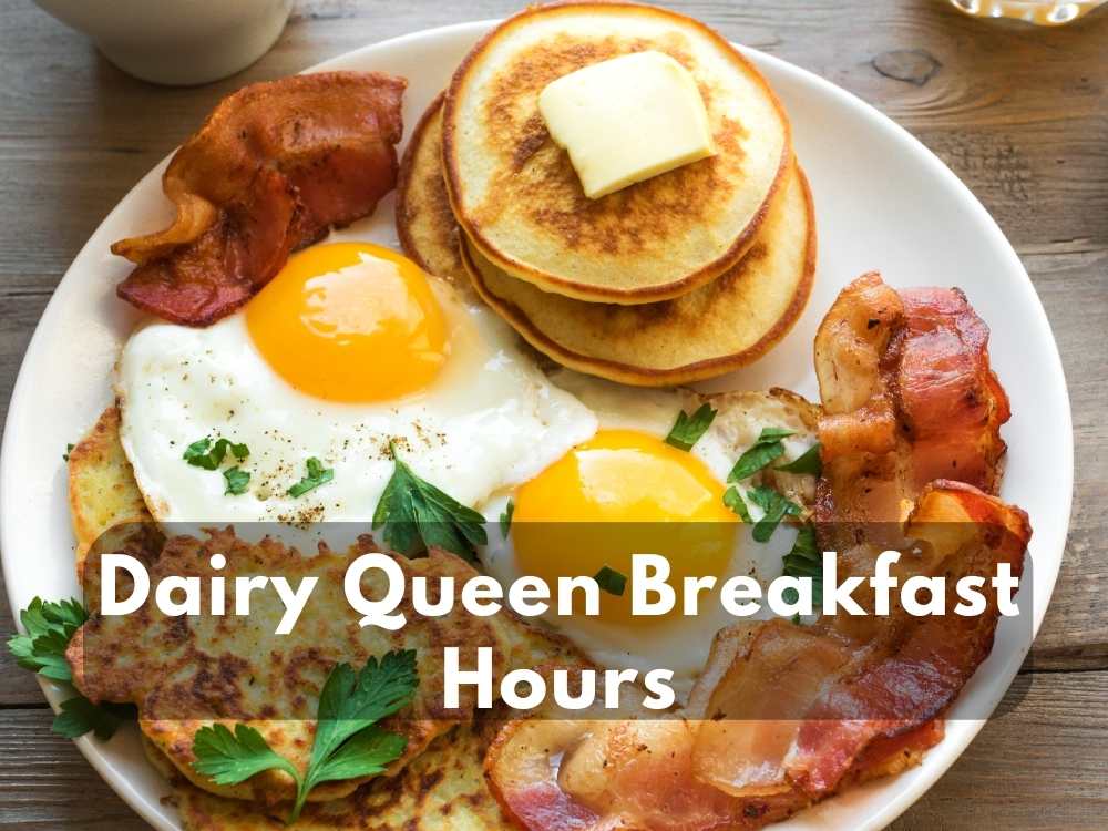 Dairy Queen Breakfast Hours 2023 When Does DQ Stop and Serve Breakfast